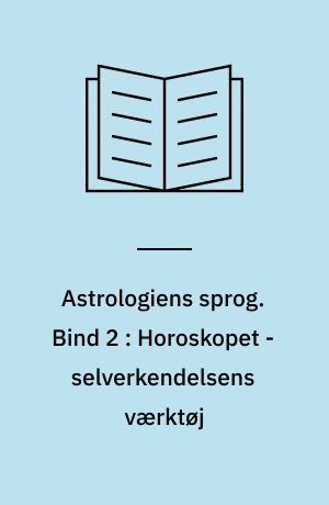 Astrologiens sprog. Bind 2 : Horoskopet - selverkendelsens værktøj