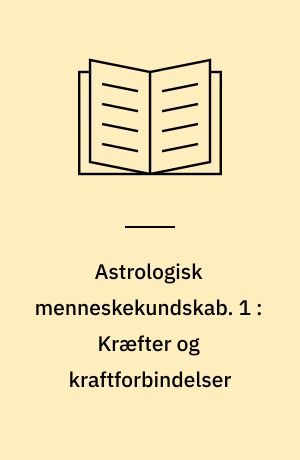 Astrologisk menneskekundskab. 1 : Kræfter og kraftforbindelser