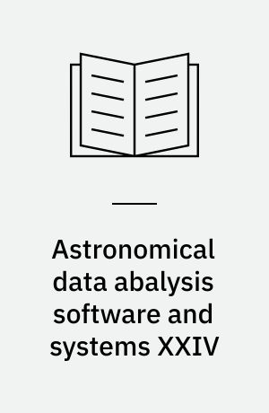 Astronomical data abalysis software and systems XXIV : proceedings of a meeting held at Calgary, Alberta, Canada, 5-9 October 2014