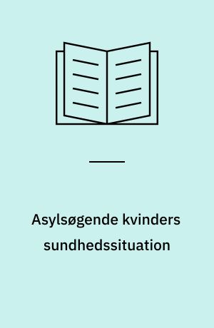 Asylsøgende kvinders sundhedssituation : masterafhandling