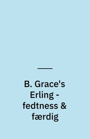 B. Grace's Erling - fedtness & færdig