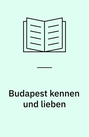 Budapest kennen und lieben : mehr als Csárdás und Tokajer - Ungarns Haupstadt heute : mit Pußta und Plattensee