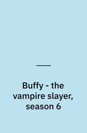 Buffy - the vampire slayer, season 6