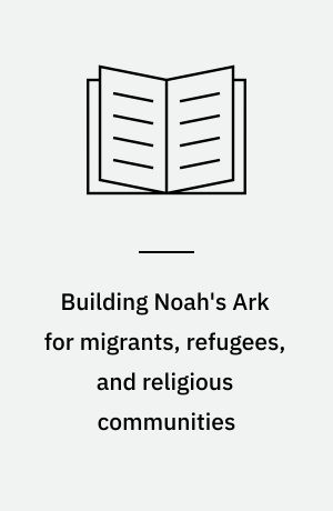 Building Noah's Ark for migrants, refugees, and religious communities