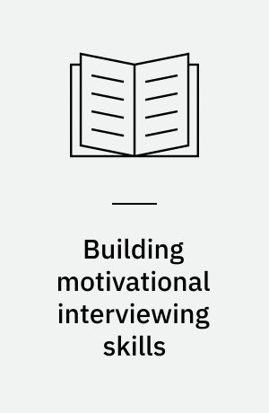 Building motivational interviewing skills : a practitioner workbook