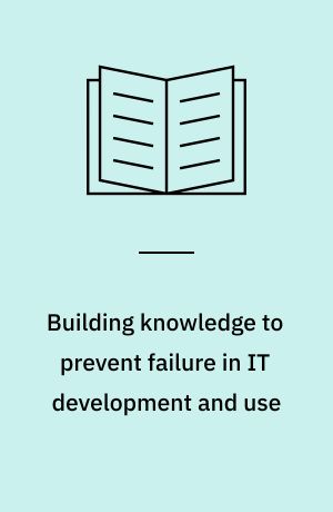 Building knowledge to prevent failure in IT development and use