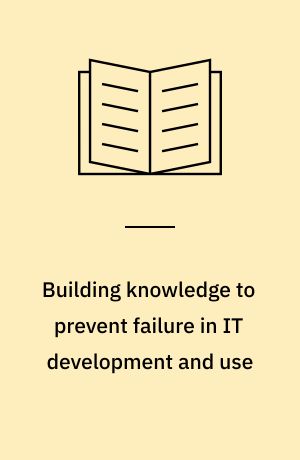 Building knowledge to prevent failure in IT development and use