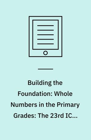 Building the Foundation: Whole Numbers in the Primary Grades: The 23rd ICMI Study