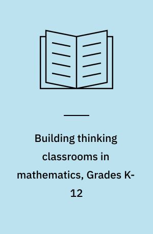 Building thinking classrooms in mathematics, Grades K-12