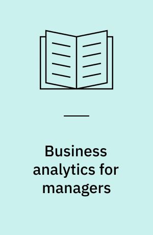Business analytics for managers : taking business intelligence beyond reporting