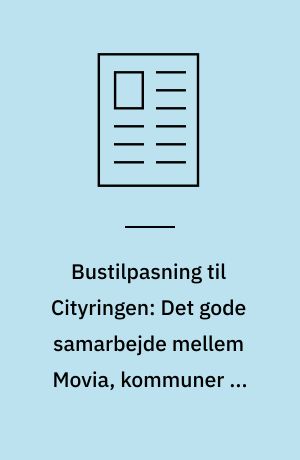 Bustilpasning til Cityringen: Det gode samarbejde mellem Movia, kommuner og Region Hovedstaden