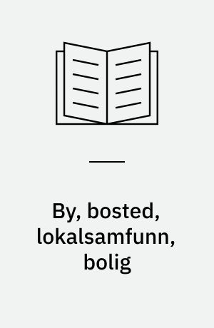 By, bosted, lokalsamfunn, bolig : fire stedsrettete arbeider hvor planlegging møter sosiologi