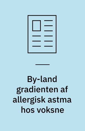 By-land gradienten af allergisk astma hos voksne : landbrugseksponering beskytter mod nyopstået allergisk sensibilisering