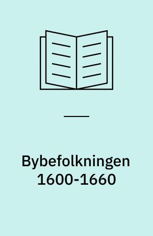 Bybefolkningen 1600-1660 : erhvervsfordeling, ambulans, indtjeningsevne : distribution of occupations, migration, incomes