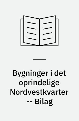Bygninger i det oprindelige Nordvestkvarter : en historisk registrant -- Bilag : kort og adresser