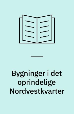 Bygninger i det oprindelige Nordvestkvarter : en historisk registrant