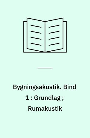 Bygningsakustik. Bind 1 : Grundlag ; Rumakustik