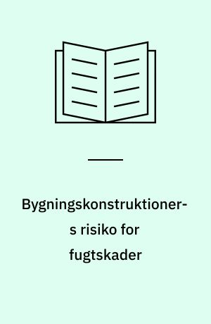 Bygningskonstruktioners risiko for fugtskader : erfaringer fra praksis
