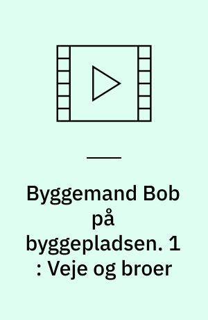 Byggemand Bob på byggepladsen. 1 : Veje og broer