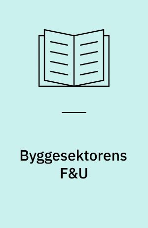Byggesektorens F&U : forskning og udvikling i byggesektoren : situationen ved 80'ernes slutning : bygge og anlæg
