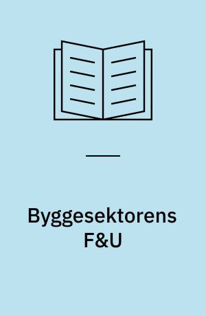 Byggesektorens F&U : forskning og udvikling i byggesektoren : situationen ved 80'ernes slutning : bygge og anlæg