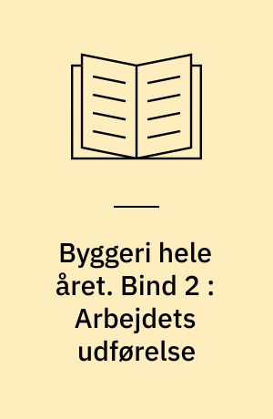 Byggeri hele året. Bind 2 : Arbejdets udførelse