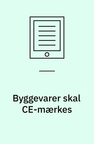 Byggevarer skal CE-mærkes : fra Byggevaredirektiv (CPD) til Byggevareforordning (CPR)