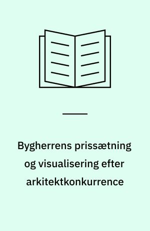 Bygherrens prissætning og visualisering efter arkitektkonkurrence : blokmodellen anvendt på en nybygning for Roskilde Universitetscenter