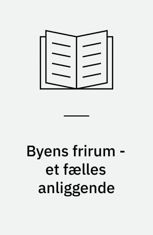Byens frirum - et fælles anliggende : friarealindsatsen i syv kvarterløftområder