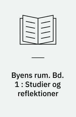 Byens rum : et udviklingsprojekt. Bd. 1 : Studier og reflektioner : knyttet til byens rum og arkitektur