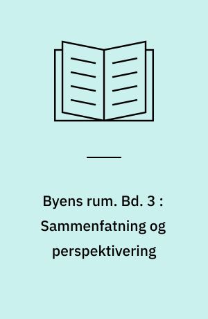 Byens rum : et udviklingsprojekt. Bd. 3 : Sammenfatning og perspektivering