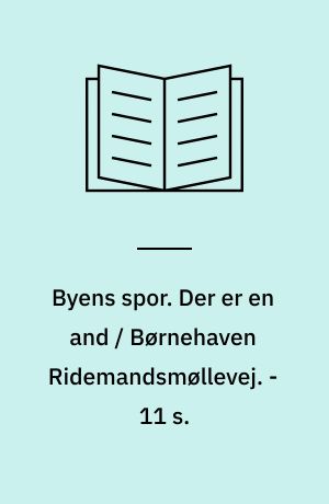 Byens spor. Der er en and / Børnehaven Ridemandsmøllevej. - 11 s.