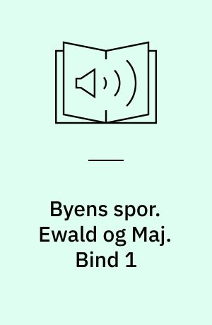 Byens spor. Ewald og Maj. Bind 1