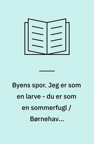 Byens spor. Jeg er som en larve - du er som en sommerfugl / Børnehaven Feggesundvej. - 19 s.