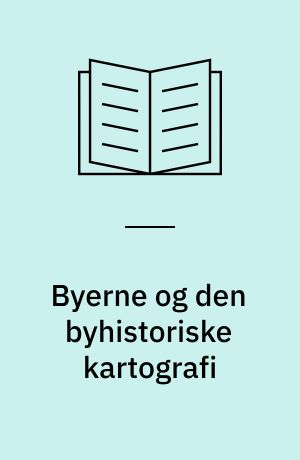 Byerne og den byhistoriske kartografi : seminar den 23. november 2007, Roskilde Universitetscenter (RUC)