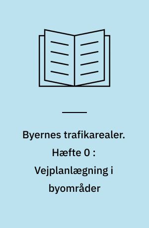 Byernes trafikarealer. Hæfte 0 : Vejplanlægning i byområder