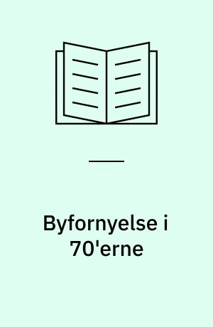 Byfornyelse i 70'erne : saneringslovgivningen og nogle forskningserfaringer