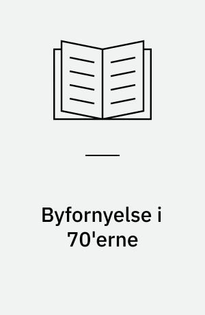 Byfornyelse i 70'erne : saneringslovgivningen og nogle forskningserfaringer