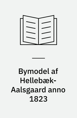Bymodel af Hellebæk-Aalsgaard anno 1823 : en model- og turvejleder