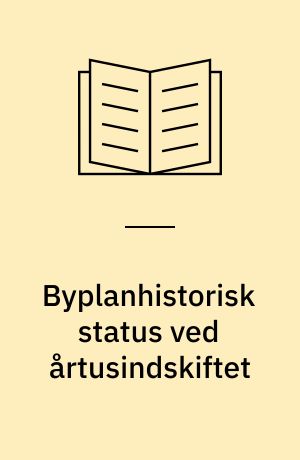 Byplanhistorisk status ved årtusindskiftet : danske byers planlægning fra 1945-2000 : 16. seminar, maj 2000, Gammel Dok