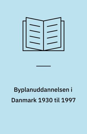 Byplanuddannelsen i Danmark 1930 til 1997 : 13. seminar, 30 maj 1997 Charlottenborg