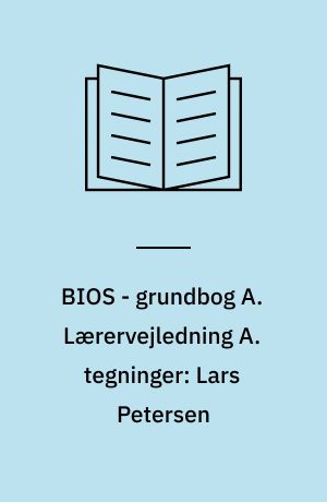 BIOS - grundbog A. Lærervejledning A. tegninger: Lars Petersen