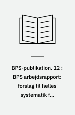BPS-publikation. 12 : BPS arbejdsrapport: forslag til fælles systematik for producenters informationsmateriale