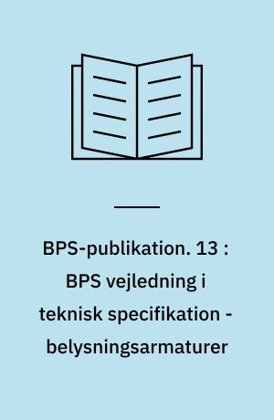 BPS-publikation. 13 : BPS vejledning i teknisk specifikation - belysningsarmaturer