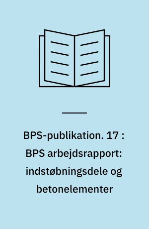 BPS-publikation. 17 : BPS arbejdsrapport: indstøbningsdele og betonelementer