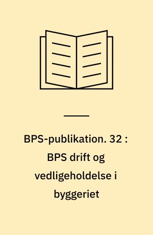 BPS-publikation. 32 : BPS drift og vedligeholdelse i byggeriet : erfaringer fra praksis : rapport fra et medlemsmøde september 1983