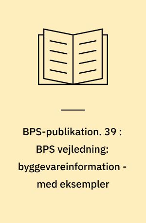 BPS-publikation. 39 : BPS vejledning: byggevareinformation - med eksempler
