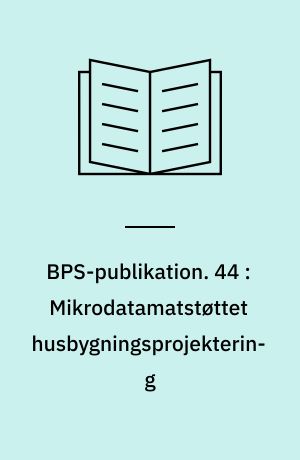 BPS-publikation. 44 : Mikrodatamatstøttet husbygningsprojektering : et pilotprojekt