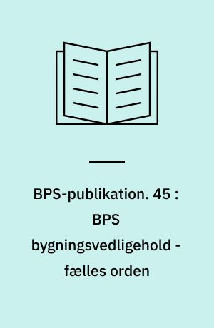 BPS-publikation. 45 : BPS bygningsvedligehold - fælles orden