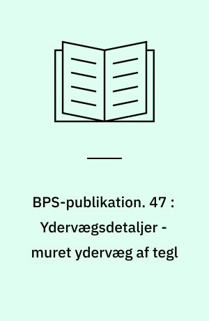BPS-publikation. 47 : Ydervægsdetaljer - muret ydervæg af tegl